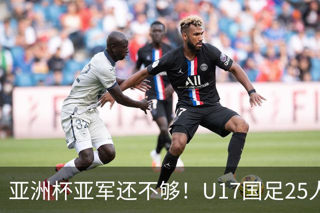 亚洲杯亚军还不够！U17国足25人名单出炉，世界杯首战遇西班牙，这次要创历史？