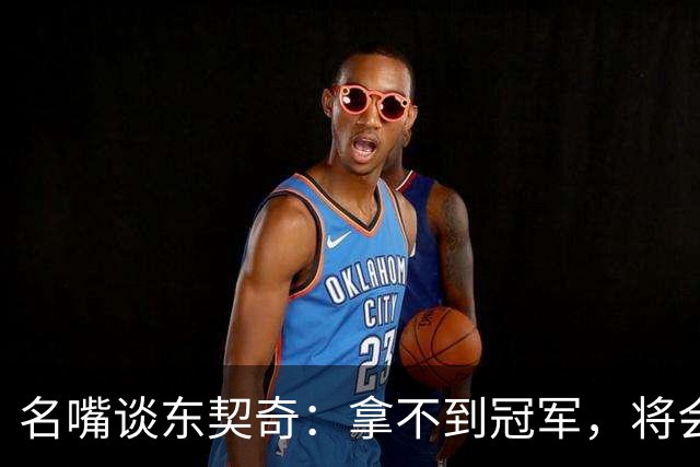 名嘴谈东契奇：拿不到冠军，将会成为湖人队史上最失望的巨星