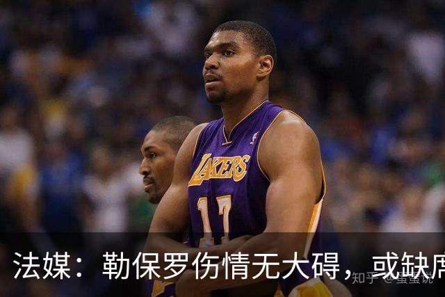 法媒：勒保罗伤情无大碍，或缺席战尤文