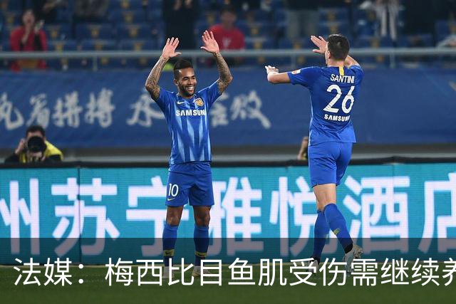 法媒：梅西比目鱼肌受伤需继续养伤 将缺席欧冠