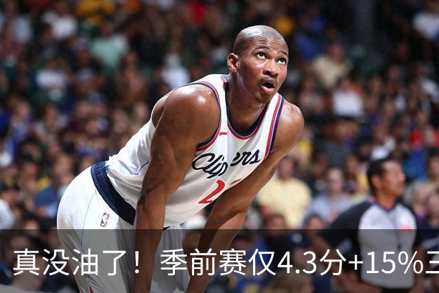 真没油了！季前赛仅4.3分+15%三分命中率，4届冠军后卫生涯进入倒计时